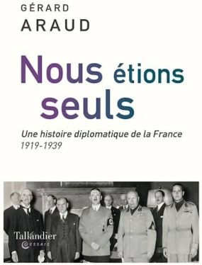 Gérard Araud, Nous étions seuls. Une histoire diplomatique de la France, 1919-1939, 2023