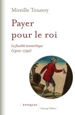 Mireille Touzery, Payer pour le roi. La fiscalité monarchique. 1302-1792, 2024