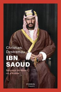 Christian Destremau, Ibn Saoud : Seigneur du désert, roi d’Arabie, 2024