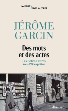 Jérôme Garcin, Des mots et des actes. Les belles-lettres sous l’Occupation, 2024