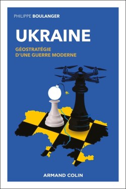 « Ukraine. Géostratégie d’une guerre moderne » de Philippe Boulanger (2025)