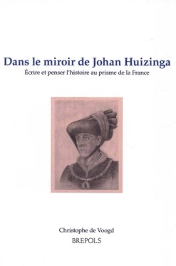 « Dans le miroir de Johan Huizinga. Ecrire et penser l’histoire au prisme de la France » de Christophe de Voogd (2024)