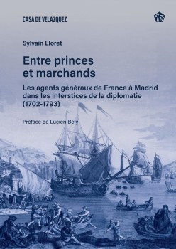 « Entre princes et marchands. Les agents généraux de France à Madrid dans les interstices de la diplomatie (1702-1793) » de Sylvain Lloret (2024)