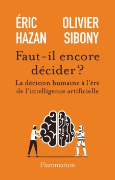 « Faut-il encore décider ? La décision à l&rsquo;ère de l&rsquo;intelligence artificielle » d&rsquo;Éric Hazan et Olivier Sibony