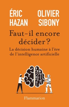 « Faut-il encore décider ? La décision à l’ère de l’intelligence artificielle » d’Éric Hazan et Olivier Sibony (2026)