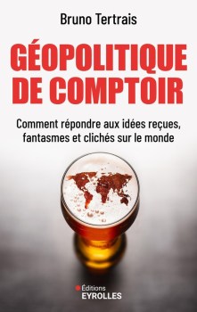 « Géopolitique de comptoir. Comment répondre aux idées reçues, fantasmes et clichés sur le monde ? » de Bruno Tertrais (2026)